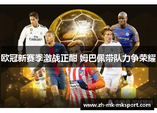 欧冠新赛季激战正酣 姆巴佩带队力争荣耀 欧冠新赛季激战正酣 姆巴佩带队力争荣耀